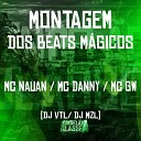 MC GW Mc Danny mc nauan feat Dj VTL DJ MZL - Montagem dos Beats M gicos