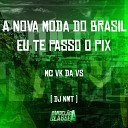 Mc Vk da VS DJ NWT - A Nova Moda do Brasil Eu Te Passo o Pix