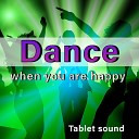 Tablet sound - Dance when you are happy