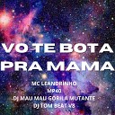 DJ MAU MAU GORILA MUTANTE MC Leandrinho mp40 DJ Tom Beat… - Vo Te Bota pra Mama