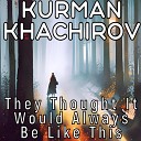 Kurman Khachirov - They Thought It Would Always Be Like This