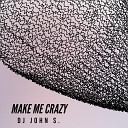 DJ John S - Make Me Crazy