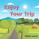 Tablet sound - Enjoy your trip