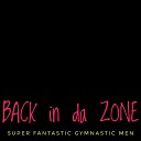 Super Fantastic Gymnastic Men - Back in da ZONE