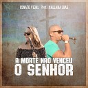 Renato Vidal feat Hallana Dias - A Morte N o Venceu o Senhor
