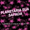 DJ Luana SP DJ Amanda ZO MC RLZ Mc Gw - Planetaria Sua Safada
