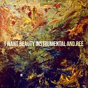 and ree - I Want Beauty Instrumental