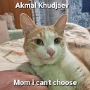 AKmal Khudjaev - Mom I Can t Choose
