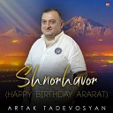 Artak Tadevosyan - Shnorhavor Happy Birthday Ararat