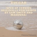 Paloma Fellowes - Vulgar Sped Up Version Originally Performed by Sam Smith and…