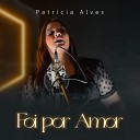 Patricia Alves - Foi por Amor