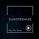 DJMistermixe - Play the House