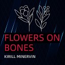 Kirill Minervin - Flowers on Bones