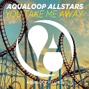 Aqualoop Allstars - You Take Me Away Tiscore Bounce Mix