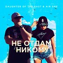Daughter of the East feat Air Sme - Не Отдам Никому