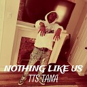 TTS TANA - Nothing Like Us