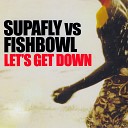 SUPAFLY FISHBOWL - LET S GET DOWN