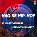 Trigger feat Gaurav Mumbai Gujarat - Haq Se Hip Hop