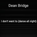 Dean Bridge - I Don t Want to Dance All Night