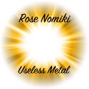 Rose Nomiki - Useless Metal