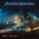 Alan Cannon - Troubled Relaxation