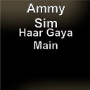 Ammy Sim - Haar Gaya Main