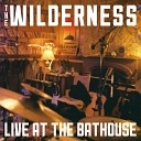 The Wilderness - Where I Roam Live at the Bathouse