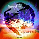 Gamma Flow - To Be Continued