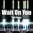 TON Piano - Wait on You
