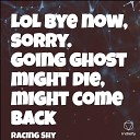 Racing Shy - Idk What I Am Doin With My Life Lol