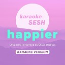 karaoke SESH - happier Originally Performed by Olivia Rodrigo Karaoke…