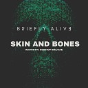 Briefly Alive - Skin and Bones Acoustic