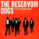 The Reservoir Dogs - Little Green Bag