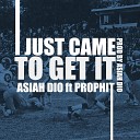 Asiah Dio feat Prophit - I Just Came to Get It feat Prophit