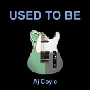 Aj Coyle - Used to Be
