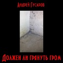 Андрей Гусаров - Должен ли грянуть гром