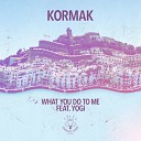 Kormak Ft Yogi - What You Do To Me Original Mix