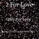 2 For Love - Only For Love Alex Ch Instrumental Remix 2k21