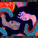 Mark Redito feat Abbi Press Chocoholic - Cloud Keep Chocoholic Remix