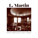 L Martin - What Brought You Today