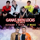 Alvaro Rich J Mis - Ganas Bien Locas Remix