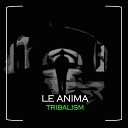 Le Anima - Tribalism Original Mix