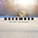We Are the Waste - December New Version