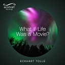 Eckhart Tolle - What if Life was a Movie