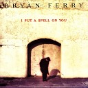 Bryan Ferry - I Put a Spell On You Single Mix Long Version