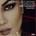 Neonica Aurosonic Denis Karpinskiy Margo Lane - Don t Let Me Cry Neonica Extended Remix