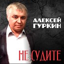 Алексей Гуркин - Не судите