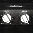 Squelch Knob - Come Back Here