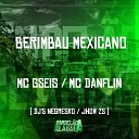Mc Danflin Dj Negresko feat MC GSeis Dj jhow… - Berimbau Mexicano