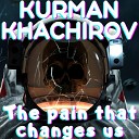 Kurman Khachirov - The Pain That Changes Us